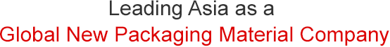 Leading Asia as a Global New Packaging Material Company